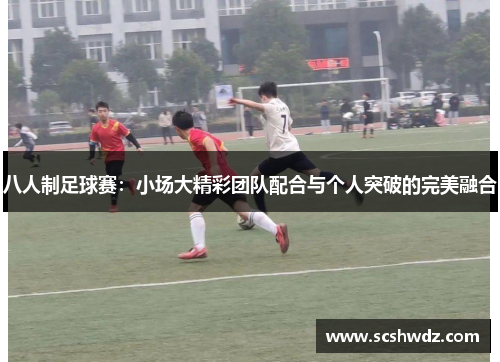 八人制足球赛：小场大精彩团队配合与个人突破的完美融合
